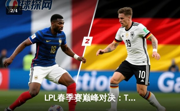 LPL春季赛巅峰对决：TES鏖战五局险胜JDG，Knight沙皇关键团战定乾坤 - 2