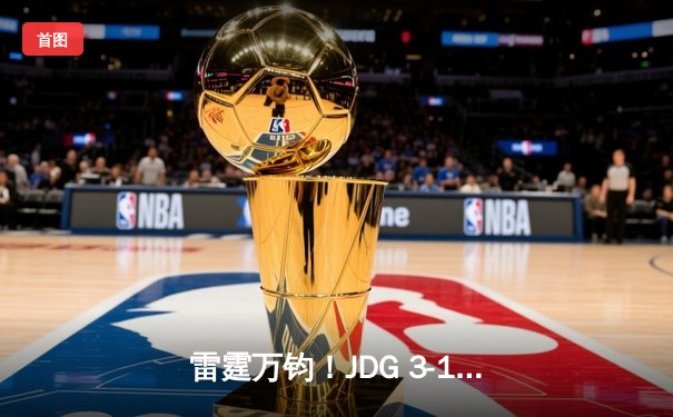 雷霆万钧！JDG 3-1力克BLG夺得LPL春季赛总冠军，Knight斩获FMVP