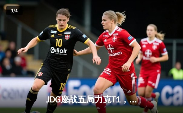 JDG鏖战五局力克T1，Knight沙皇绝境发力锁定MSI决赛席位 - 3