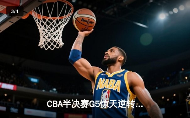 CBA半决赛G5惊天逆转！辽宁本钢加时险胜广东宏远晋级总决赛 - 3