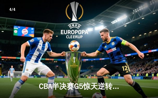 CBA半决赛G5惊天逆转！辽宁本钢加时险胜广东宏远晋级总决赛 - 4