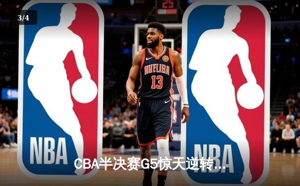 CBA半决赛G5惊天逆转！辽宁本钢加时险胜广东宏远晋级总决赛 - 3