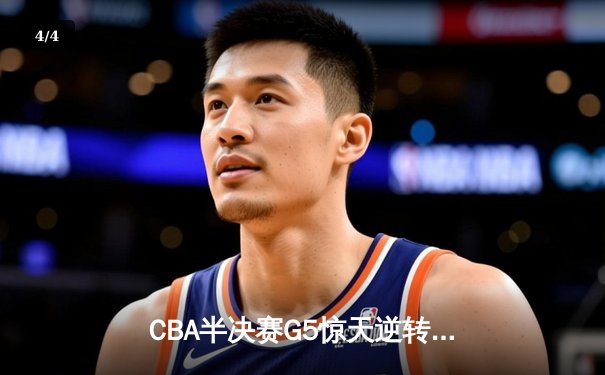 CBA半决赛G5惊天逆转！辽宁本钢加时险胜广东宏远晋级总决赛 - 4